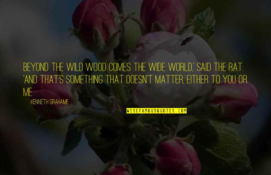 World Wide Quotes By Kenneth Grahame: Beyond the Wild Wood comes the Wide World,' World Wide Quotes By Kenneth Grahame: Beyond the Wild Wood comes the Wide World,'