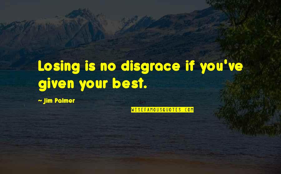 World Wild Life Quotes By Jim Palmer: Losing is no disgrace if you've given your