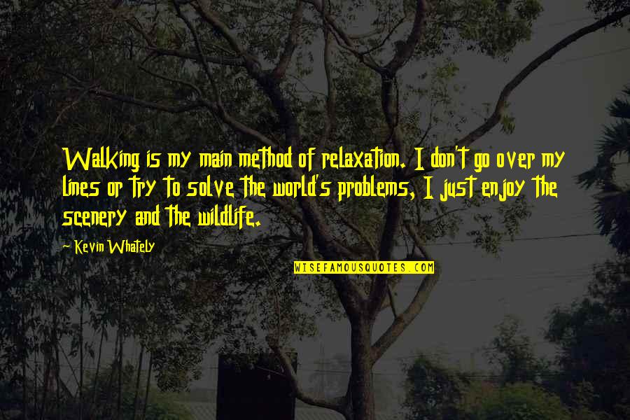 World Wildlife Quotes By Kevin Whately: Walking is my main method of relaxation. I World Wildlife Quotes By Kevin Whately: Walking is my main method of relaxation. I