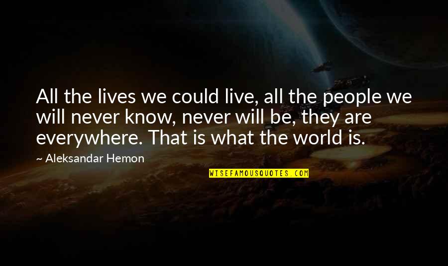 World Will Know Quotes By Aleksandar Hemon: All the lives we could live, all the World Will Know Quotes By Aleksandar Hemon: All the lives we could live, all the