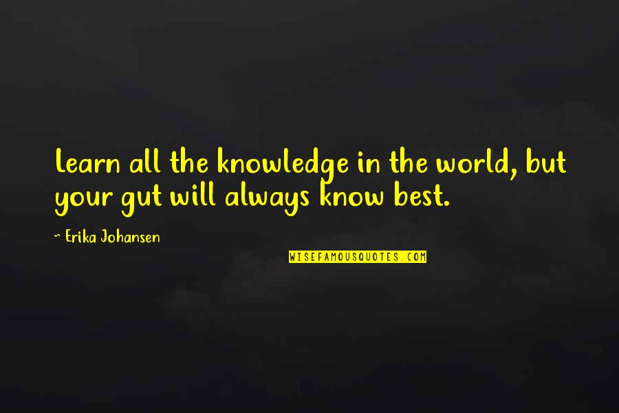 World Will Know Quotes By Erika Johansen: Learn all the knowledge in the world, but