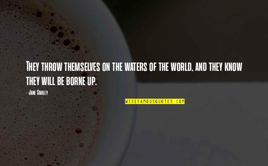 World Will Know Quotes By Jane Smiley: They throw themselves on the waters of the World Will Know Quotes By Jane Smiley: They throw themselves on the waters of the