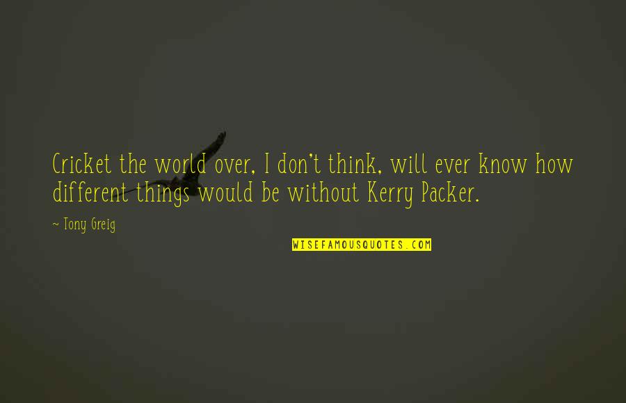 World Will Know Quotes By Tony Greig: Cricket the world over, I don't think, will World Will Know Quotes By Tony Greig: Cricket the world over, I don't think, will