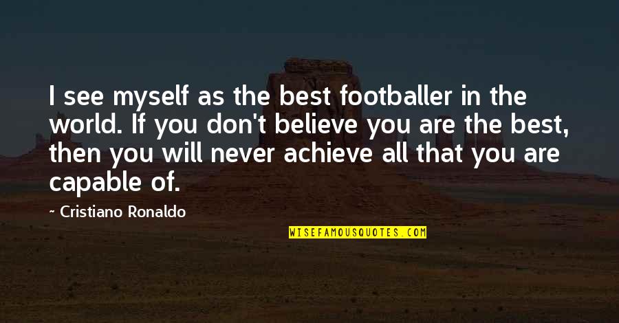 World Will Never Quotes By Cristiano Ronaldo: I see myself as the best footballer in