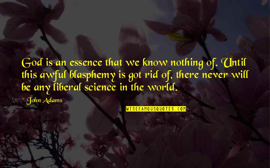 World Will Never Quotes By John Adams: God is an essence that we know nothing
