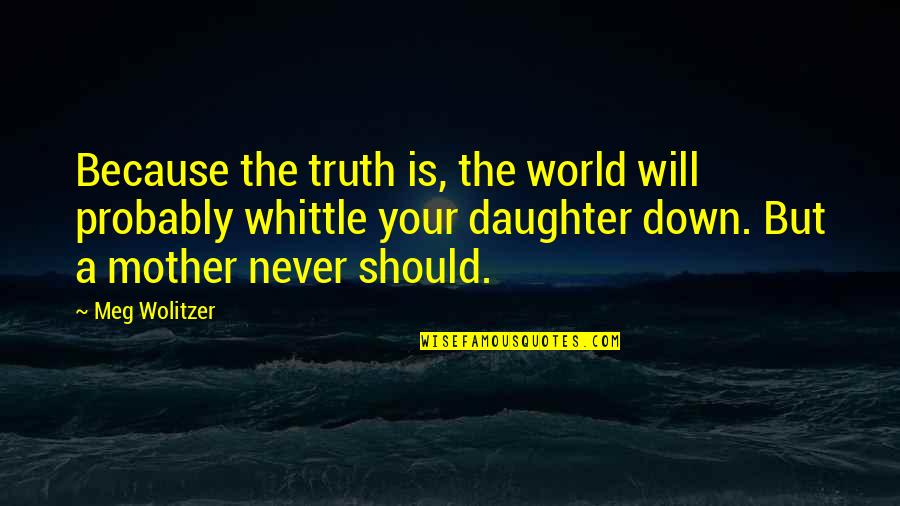 World Will Never Quotes By Meg Wolitzer: Because the truth is, the world will probably