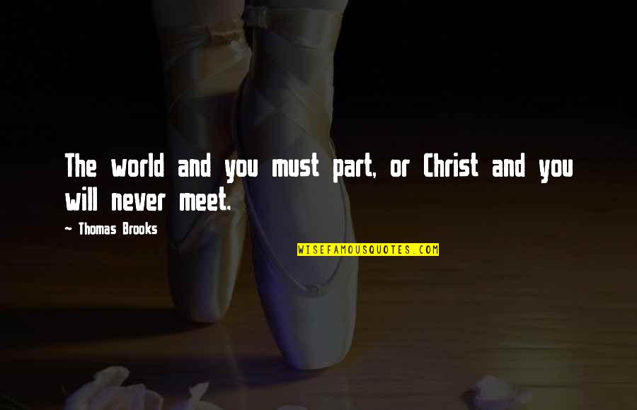 World Will Never Quotes By Thomas Brooks: The world and you must part, or Christ