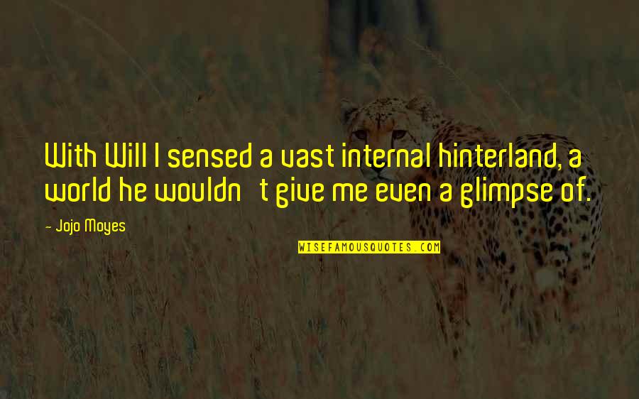 World Will Quotes By Jojo Moyes: With Will I sensed a vast internal hinterland, World Will Quotes By Jojo Moyes: With Will I sensed a vast internal hinterland,