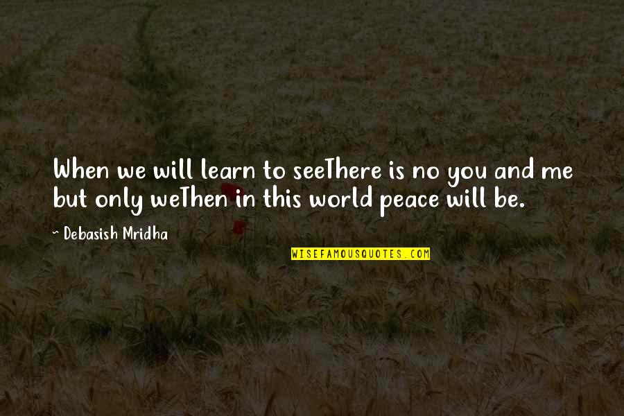 World Will See Peace Quotes By Debasish Mridha: When we will learn to seeThere is no