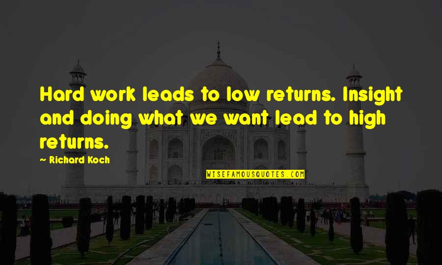 World Will See Peace Quotes By Richard Koch: Hard work leads to low returns. Insight and