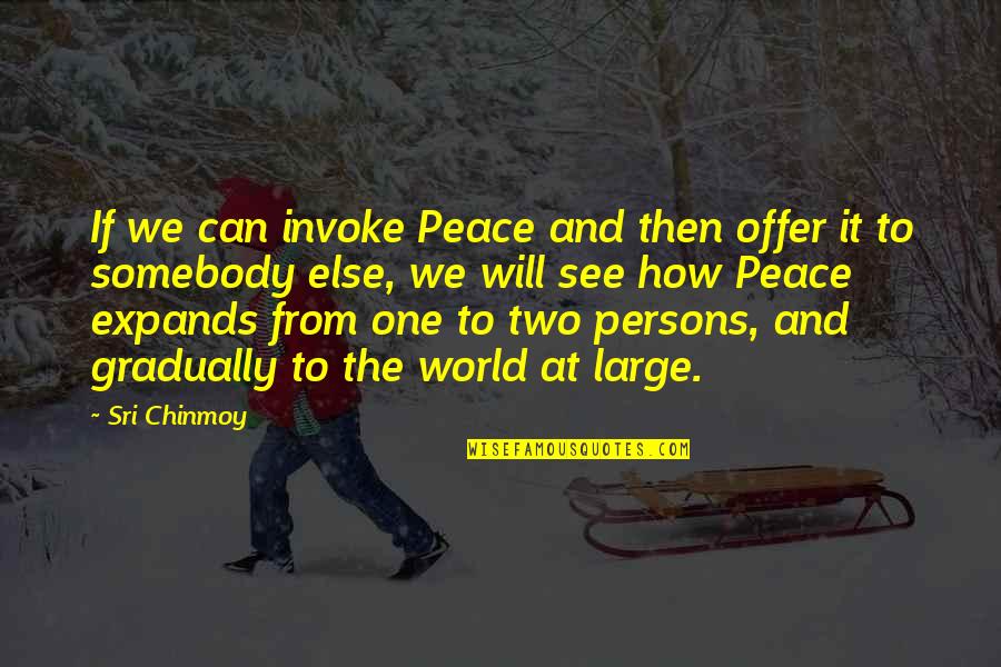 World Will See Peace Quotes By Sri Chinmoy: If we can invoke Peace and then offer