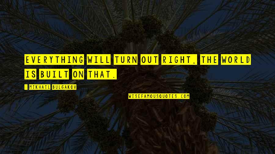 World Will Turn Quotes By Mikhail Bulgakov: Everything will turn out right, the world is
