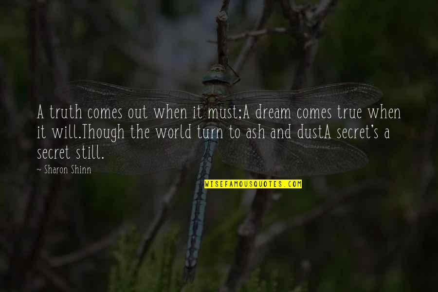 World Will Turn Quotes By Sharon Shinn: A truth comes out when it must;A dream