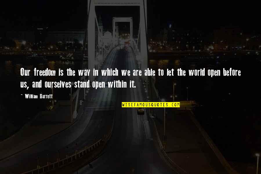 World Within Us Quotes By William Barrett: Our freedom is the way in which we