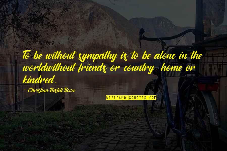 World Without Friends Quotes By Christian Nestell Bovee: To be without sympathy is to be alone World Without Friends Quotes By Christian Nestell Bovee: To be without sympathy is to be alone