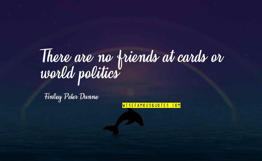 World Without Friends Quotes By Finley Peter Dunne: There are no friends at cards or world World Without Friends Quotes By Finley Peter Dunne: There are no friends at cards or world