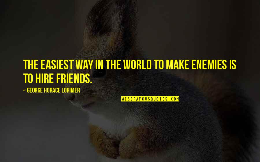 World Without Friends Quotes By George Horace Lorimer: The easiest way in the world to make World Without Friends Quotes By George Horace Lorimer: The easiest way in the world to make