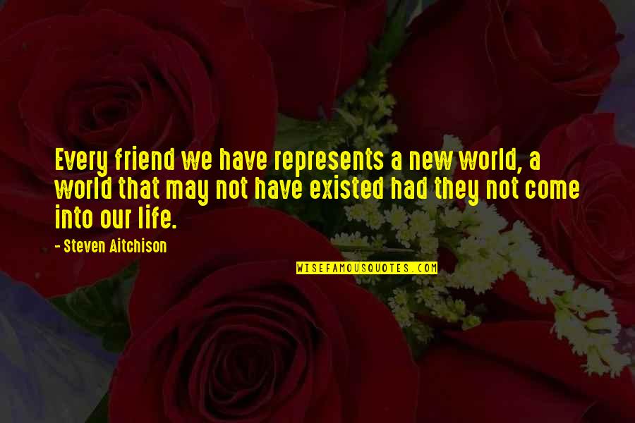 World Without Friends Quotes By Steven Aitchison: Every friend we have represents a new world,