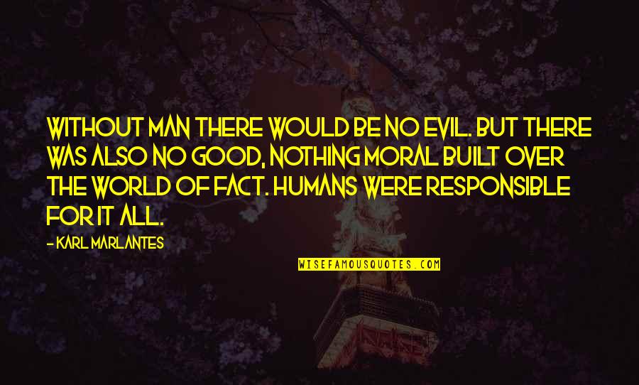 World Without Humans Quotes By Karl Marlantes: Without man there would be no evil. But