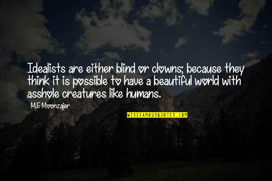 World Without Humans Quotes By M.F. Moonzajer: Idealists are either blind or clowns; because they