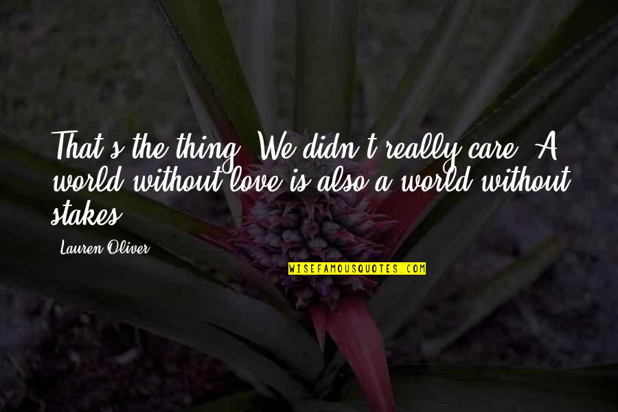 World Without Love Quotes By Lauren Oliver: That's the thing: We didn't really care. A