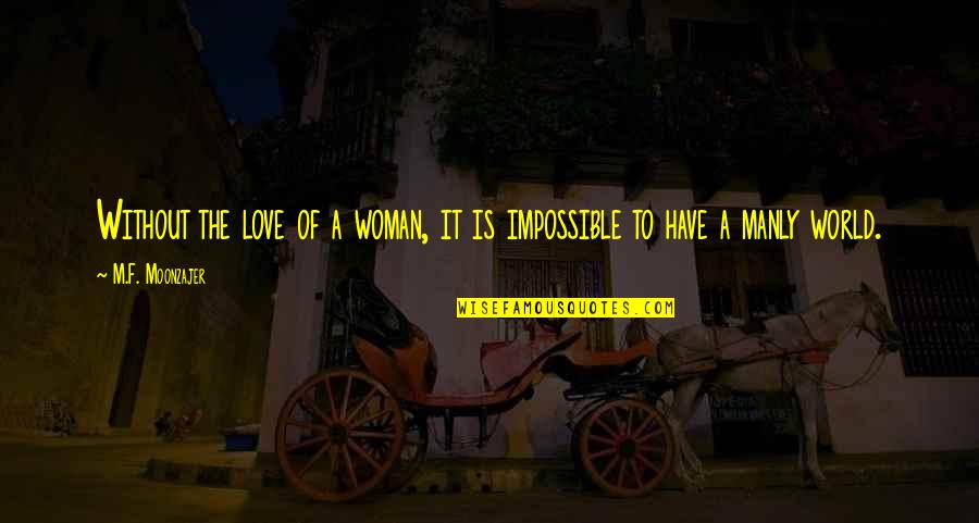 World Without Love Quotes By M.F. Moonzajer: Without the love of a woman, it is