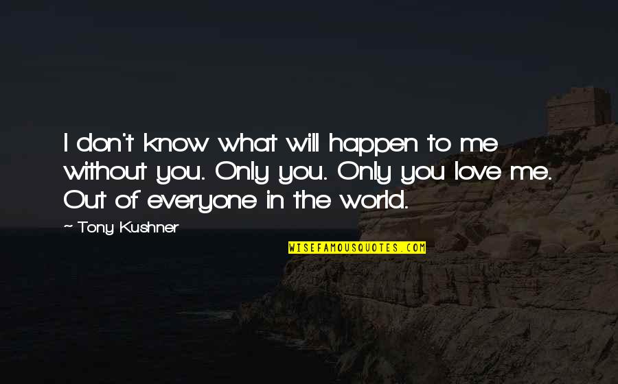 World Without Love Quotes By Tony Kushner: I don't know what will happen to me World Without Love Quotes By Tony Kushner: I don't know what will happen to me