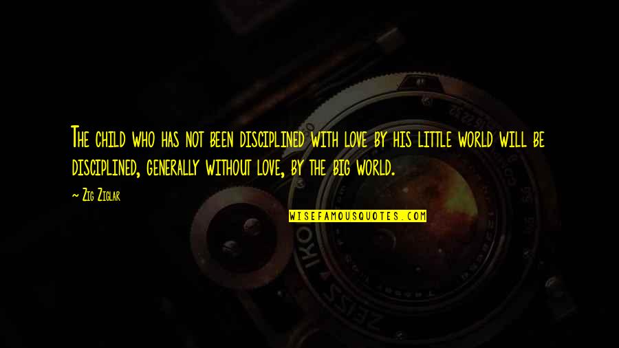 World Without Love Quotes By Zig Ziglar: The child who has not been disciplined with