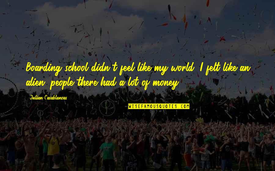 World Without Money Quotes By Julian Casablancas: Boarding school didn't feel like my world, I