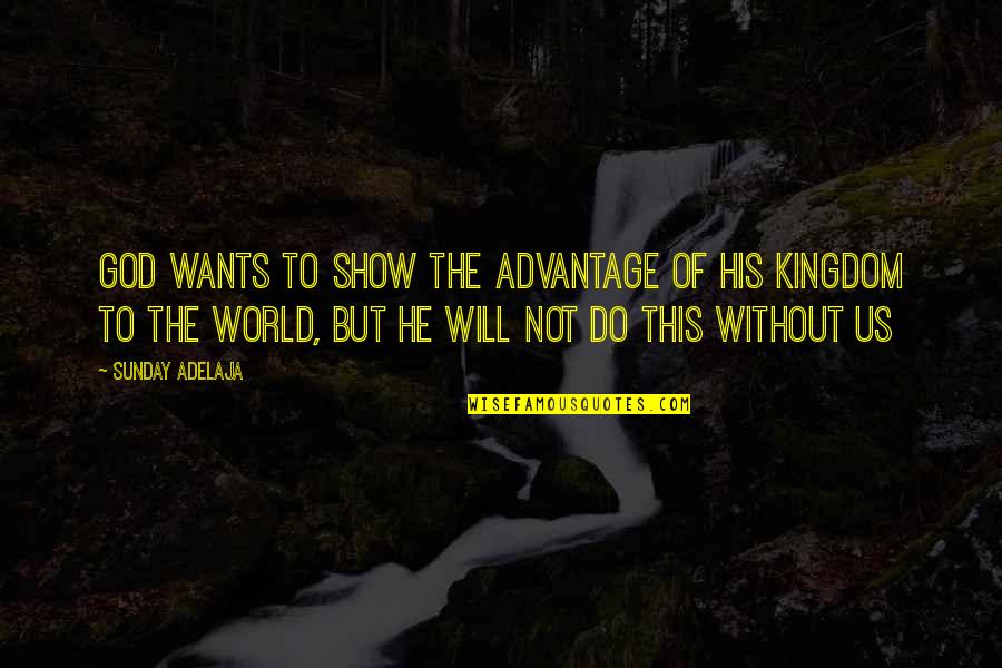 World Without Money Quotes By Sunday Adelaja: God wants to show the advantage of His World Without Money Quotes By Sunday Adelaja: God wants to show the advantage of His