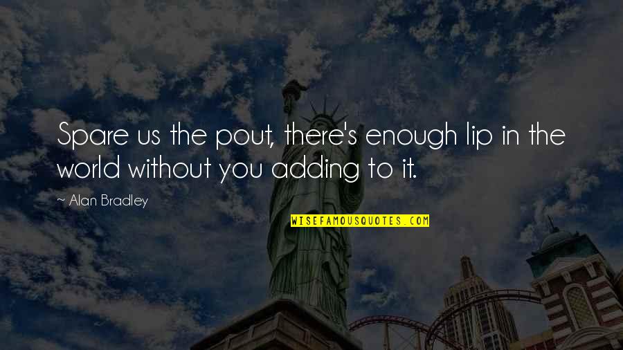 World Without Us Quotes By Alan Bradley: Spare us the pout, there's enough lip in