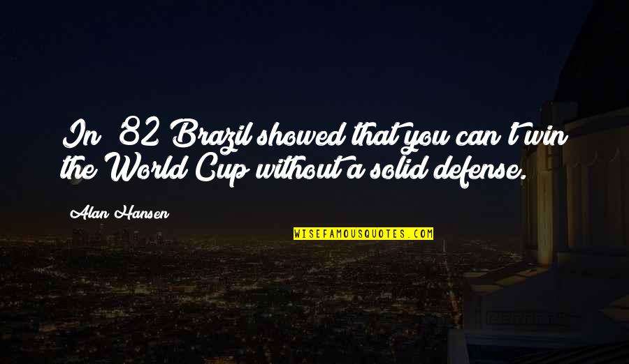 World Without You Quotes By Alan Hansen: In '82 Brazil showed that you can't win