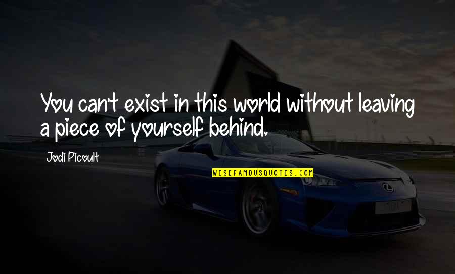 World Without You Quotes By Jodi Picoult: You can't exist in this world without leaving