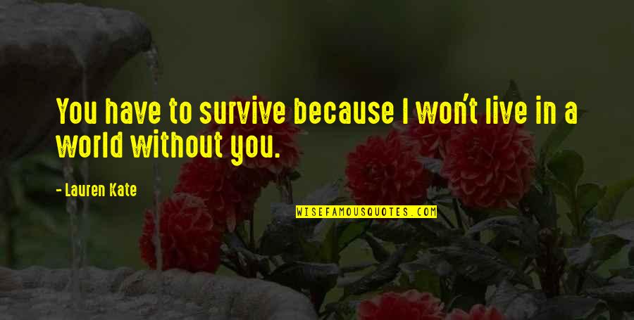 World Without You Quotes By Lauren Kate: You have to survive because I won't live