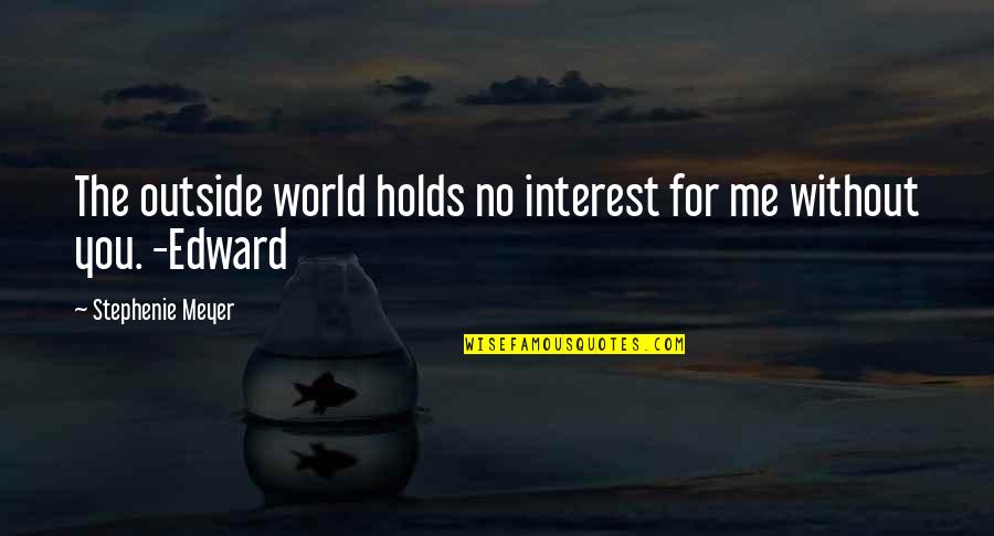 World Without You Quotes By Stephenie Meyer: The outside world holds no interest for me
