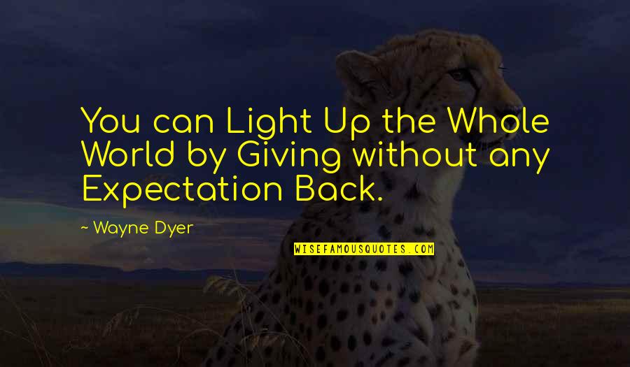 World Without You Quotes By Wayne Dyer: You can Light Up the Whole World by