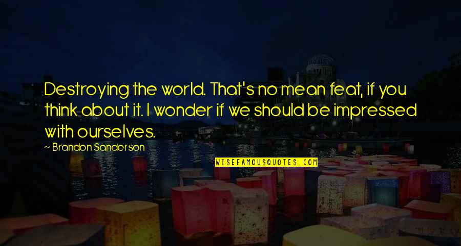 World Wonder Quotes By Brandon Sanderson: Destroying the world. That's no mean feat, if World Wonder Quotes By Brandon Sanderson: Destroying the world. That's no mean feat, if
