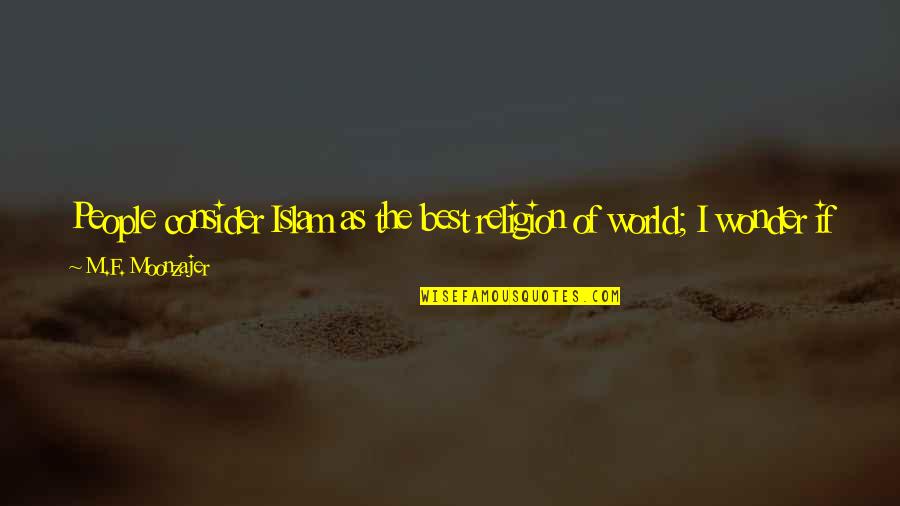 World Wonder Quotes By M.F. Moonzajer: People consider Islam as the best religion of World Wonder Quotes By M.F. Moonzajer: People consider Islam as the best religion of