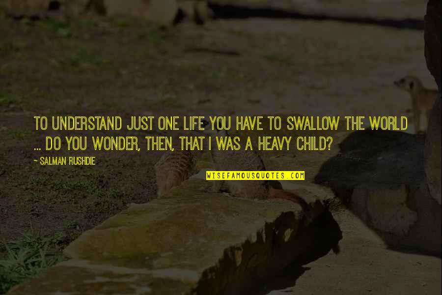 World Wonder Quotes By Salman Rushdie: To understand just one life you have to World Wonder Quotes By Salman Rushdie: To understand just one life you have to