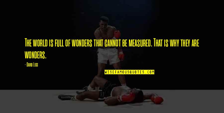 World Wonders Quotes By David Liss: The world is full of wonders that cannot