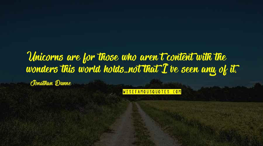 World Wonders Quotes By Jonathan Dunne: Unicorns are for those who aren't content with World Wonders Quotes By Jonathan Dunne: Unicorns are for those who aren't content with