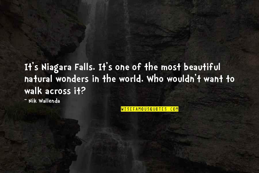 World Wonders Quotes By Nik Wallenda: It's Niagara Falls. It's one of the most World Wonders Quotes By Nik Wallenda: It's Niagara Falls. It's one of the most