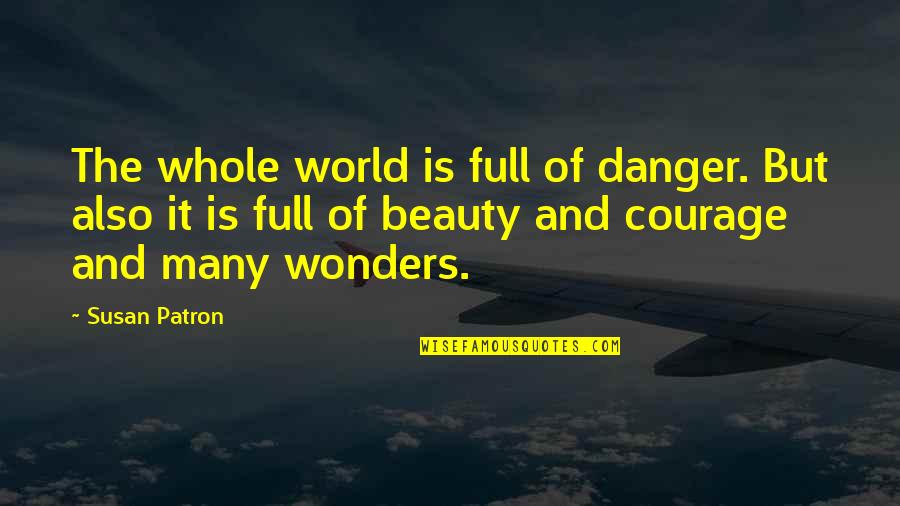 World Wonders Quotes By Susan Patron: The whole world is full of danger. But World Wonders Quotes By Susan Patron: The whole world is full of danger. But