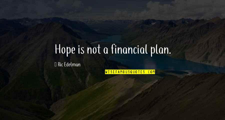 World Youth Day Quotes By Ric Edelman: Hope is not a financial plan.