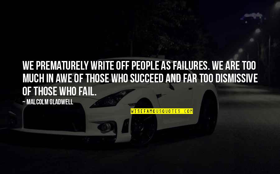 World4 Quotes By Malcolm Gladwell: We prematurely write off people as failures. We