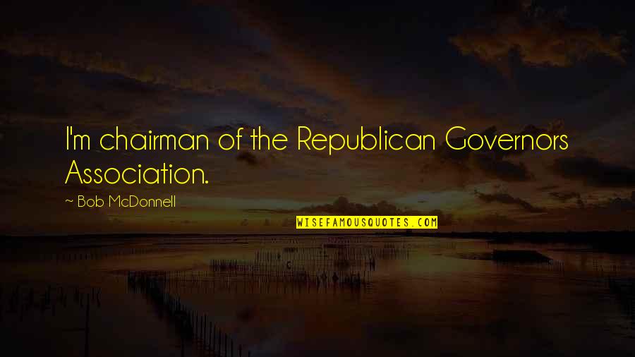 Worlders Dangers Quotes By Bob McDonnell: I'm chairman of the Republican Governors Association. Worlders Dangers Quotes By Bob McDonnell: I'm chairman of the Republican Governors Association.