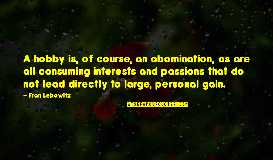 Worlders Dangers Quotes By Fran Lebowitz: A hobby is, of course, an abomination, as Worlders Dangers Quotes By Fran Lebowitz: A hobby is, of course, an abomination, as