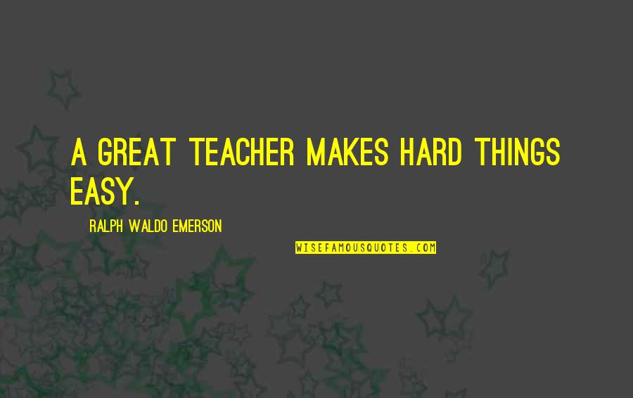 Worlders Quotes By Ralph Waldo Emerson: A great teacher makes hard things easy.