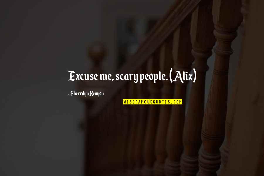 Worlders Quotes By Sherrilyn Kenyon: Excuse me, scary people. (Alix)