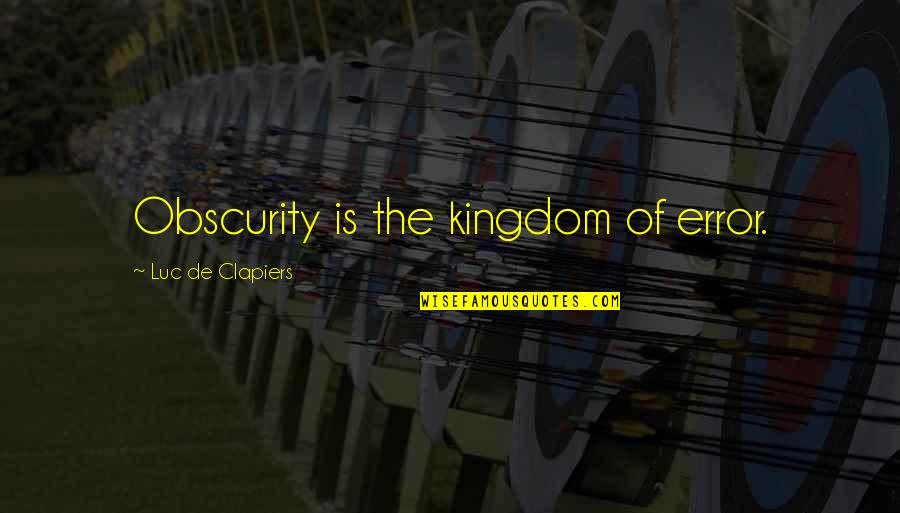 Worldeven Quotes By Luc De Clapiers: Obscurity is the kingdom of error. Worldeven Quotes By Luc De Clapiers: Obscurity is the kingdom of error.